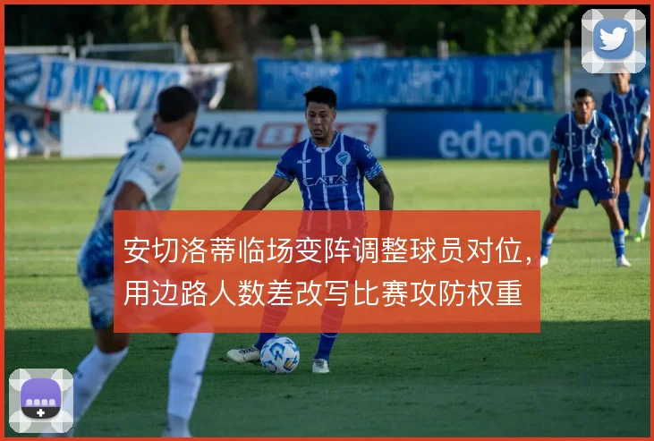安切洛蒂临场变阵调整球员对位,用边路人数差改写比赛攻防权重