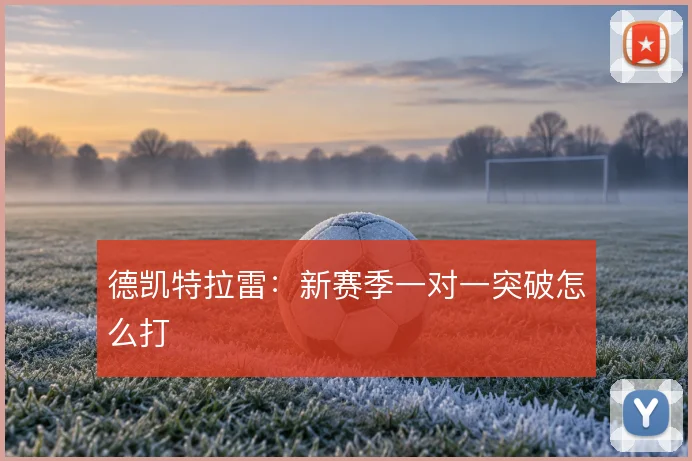 德凯特拉雷：新赛季一对一突破怎么打