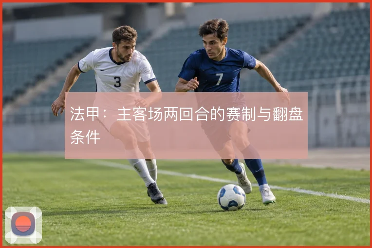 法甲:主客场两回合的赛制与翻盘条件