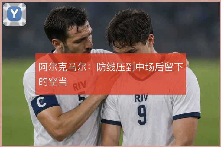 阿尔克马尔：防线压到中场后留下的空当