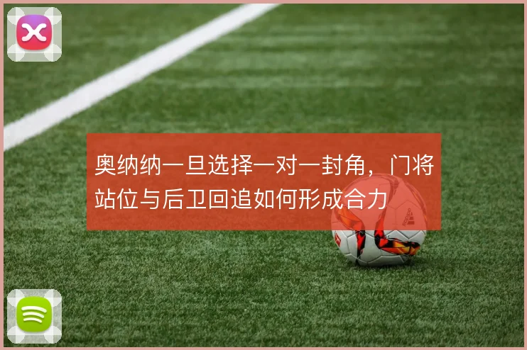 奥纳纳一旦选择一对一封角，门将站位与后卫回追如何形成合力