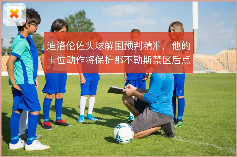 迪洛伦佐头球解围预判精准,他的卡位动作将保护那不勒斯禁区后点