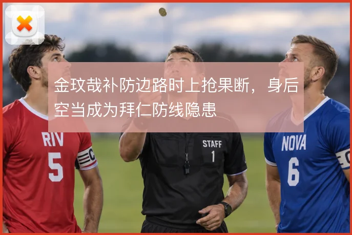 金玟哉补防边路时上抢果断,身后空当成为拜仁防线隐患