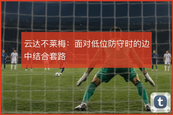 云达不莱梅：面对低位防守时的边中结合套路