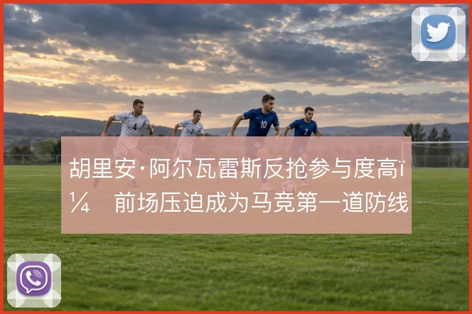 胡里安·阿尔瓦雷斯反抢参与度高，前场压迫成为马竞第一道防线