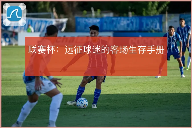 联赛杯:远征球迷的客场生存手册
