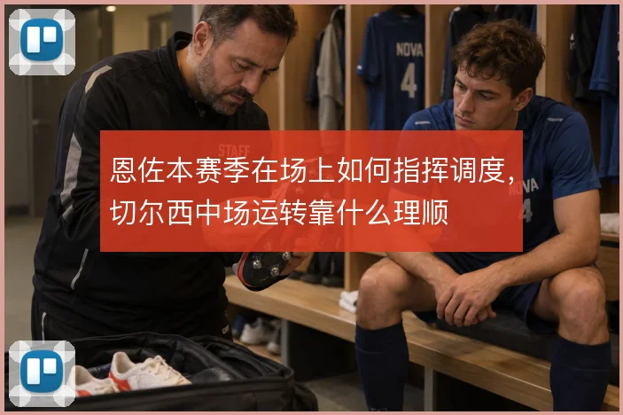 恩佐本赛季在场上如何指挥调度,切尔西中场运转靠什么理顺